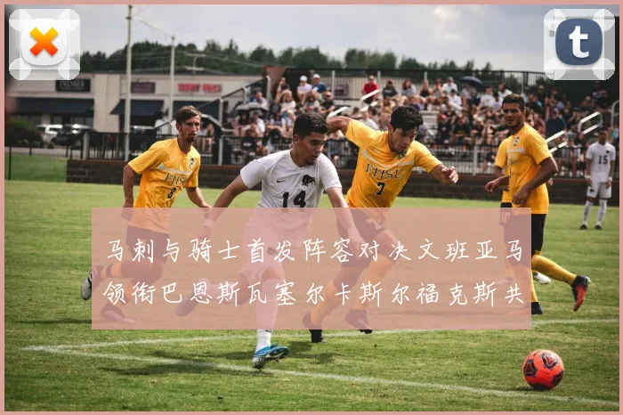 马刺与骑士首发阵容对决文班亚马领衔巴恩斯瓦塞尔卡斯尔福克斯共襄盛举