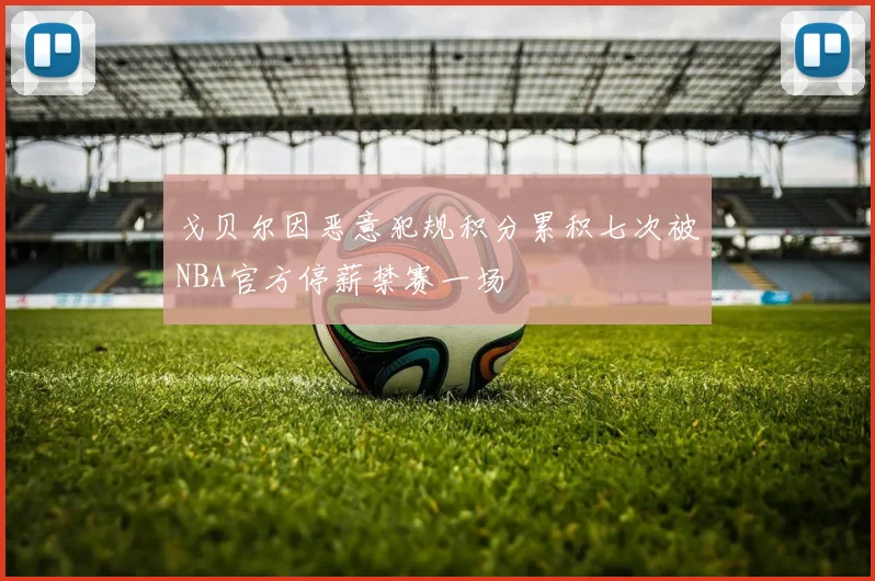 戈贝尔因恶意犯规积分累积七次被NBA官方停薪禁赛一场