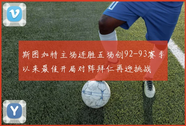 斯图加特主场连胜五场创92-93赛季以来最佳开局对阵拜仁再迎挑战