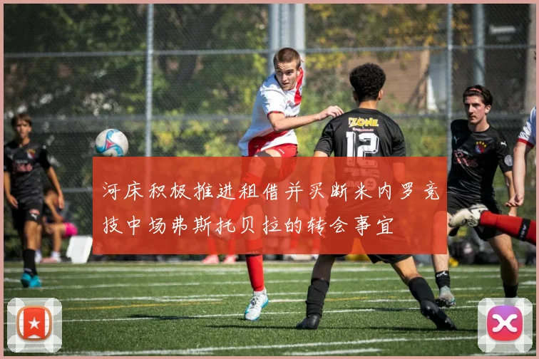 河床积极推进租借并买断米内罗竞技中场弗斯托贝拉的转会事宜